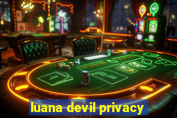 luana devil privacy